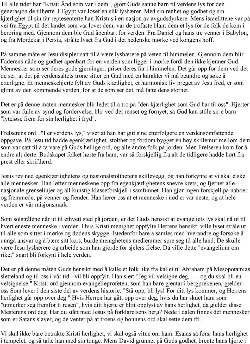 Mens israelittene var på vei fra Egypt til det landet som var lovet dem, var de trofaste blant dem et lys for de folk de kom i berøring med. Gjennom dem ble Gud åpenbart for verden.