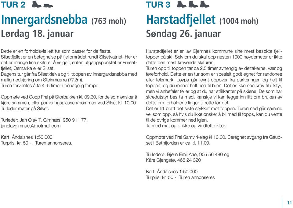 Dagens tur går fra Silsetkleiva og til toppen av Innergards nebba med mulig nedkjøring om Steinmærra (772m). Turen forventes å ta 4 5 timer i behagelig tempo. Oppmøte ved Coop Frei på Storbakken kl.