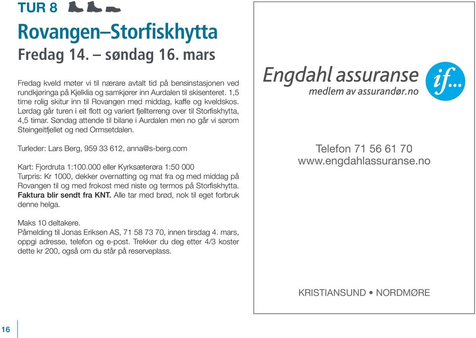 Søndag attende til bilane i Aurdalen men no går vi sørom Steingeitfjellet og ned Ormsetdalen. Turleder: Lars Berg, 959 33 612, anna@s-berg.com Kart: Fjordruta 1:100.