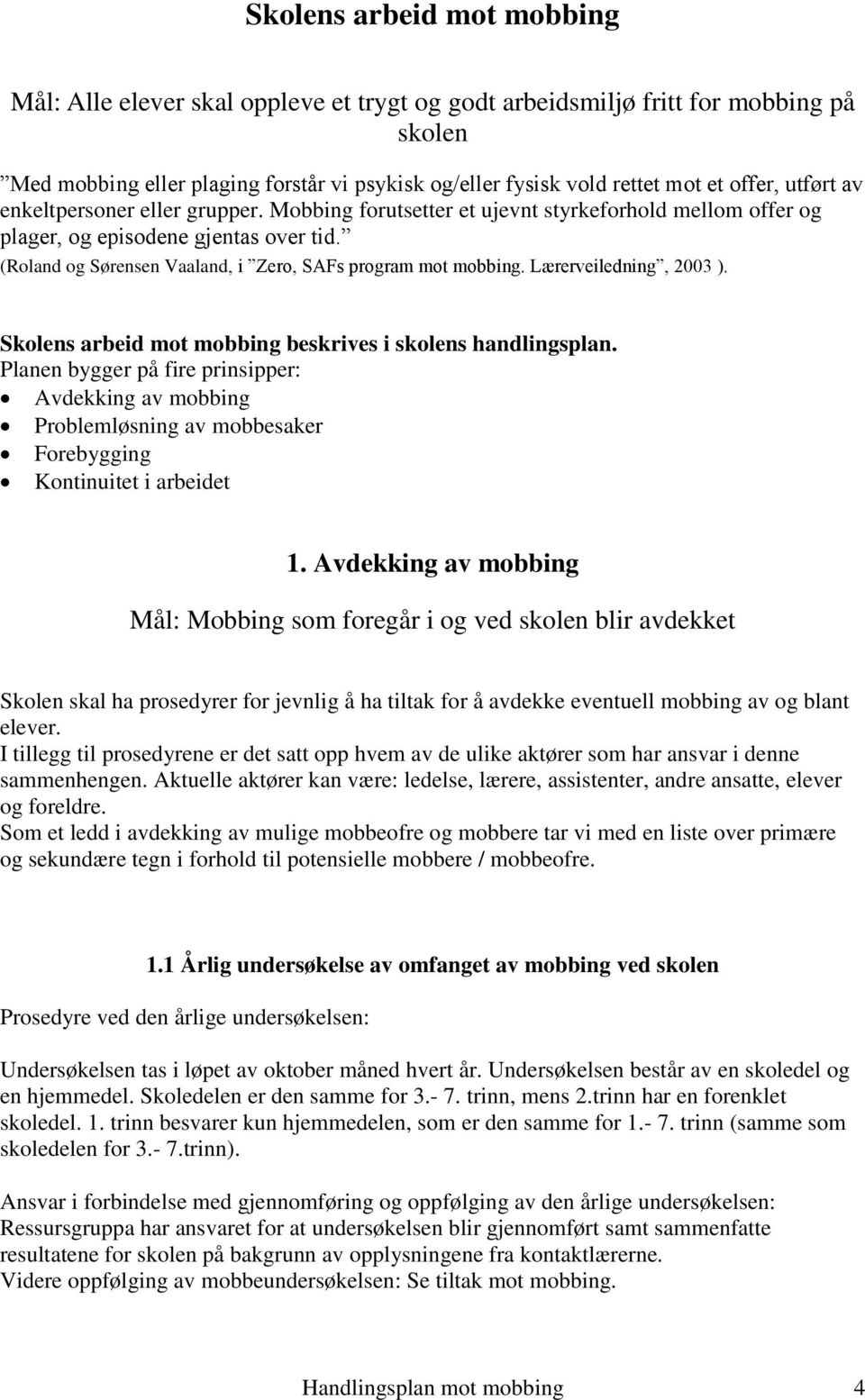 (Roland og Sørensen Vaaland, i Zero, SAFs program mot mobbing. Lærerveiledning, 2003 ). Skolens arbeid mot mobbing beskrives i skolens handlingsplan.