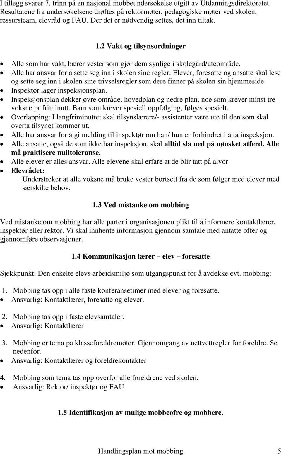 2 Vakt og tilsynsordninger Alle som har vakt, bærer vester som gjør dem synlige i skolegård/uteområde. Alle har ansvar for å sette seg inn i skolen sine regler.