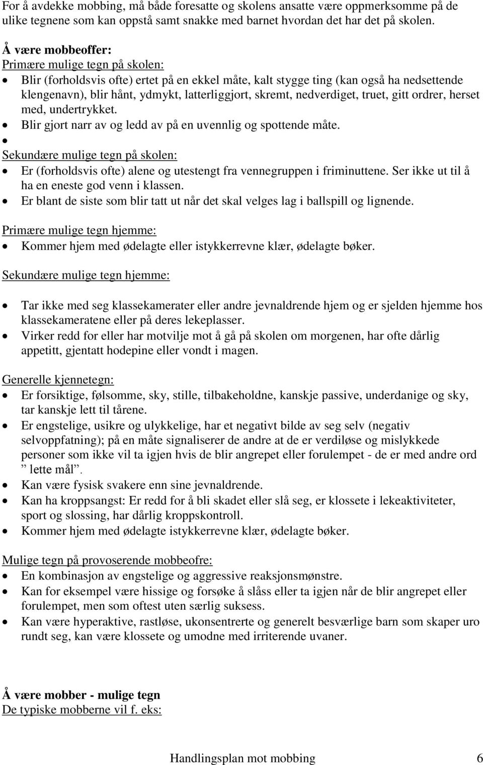 nedverdiget, truet, gitt ordrer, herset med, undertrykket. Blir gjort narr av og ledd av på en uvennlig og spottende måte.