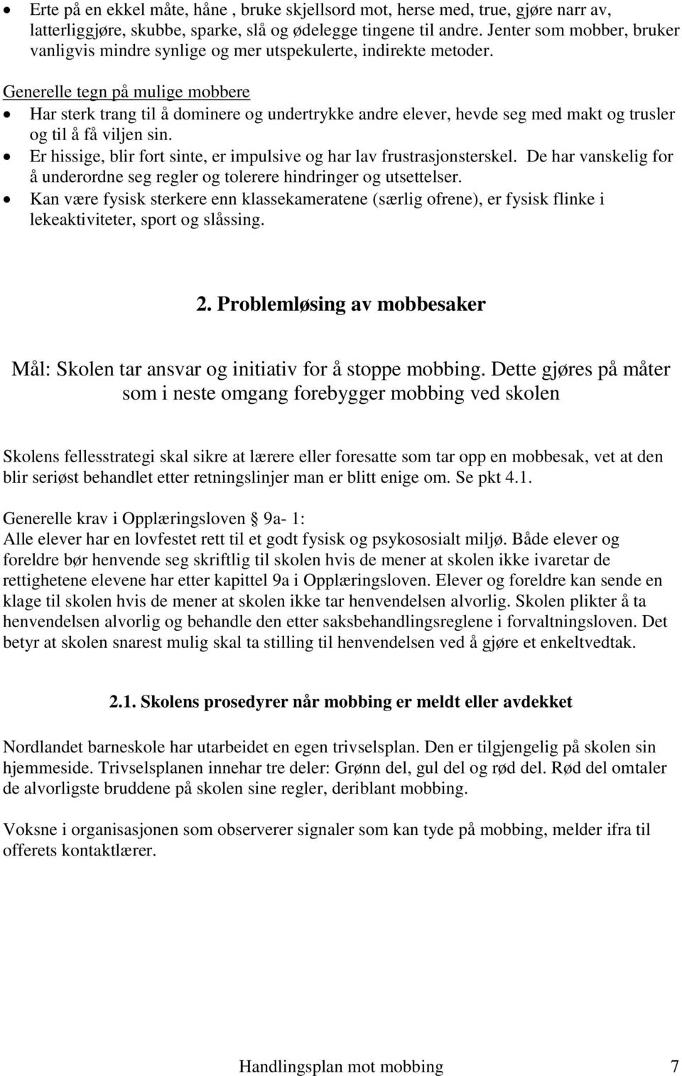 Generelle tegn på mulige mobbere Har sterk trang til å dominere og undertrykke andre elever, hevde seg med makt og trusler og til å få viljen sin.