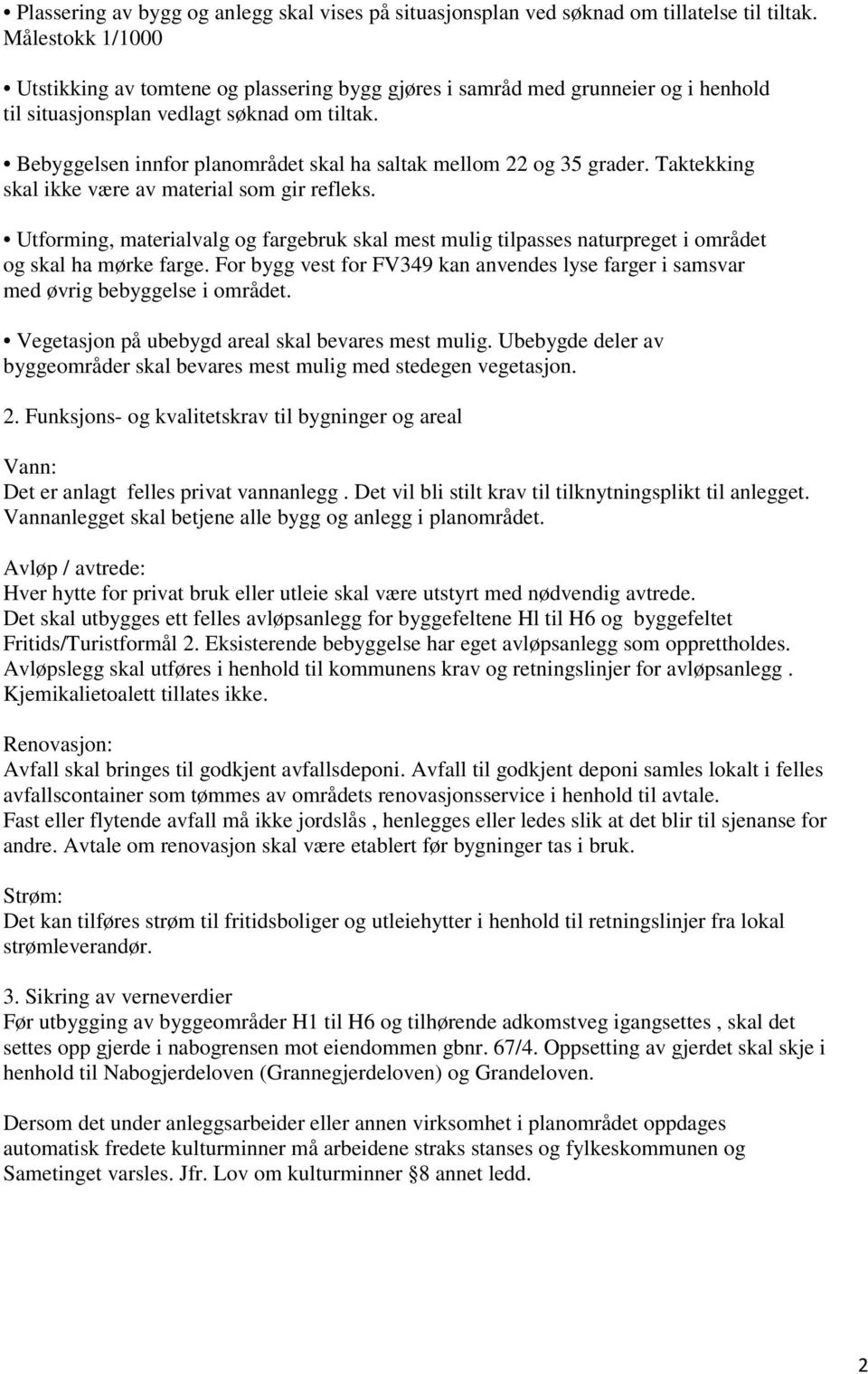 Bebyggelsen innfor planområdet skal ha saltak mellom 22 og 35 grader. Taktekking skal ikke være av material som gir refleks.