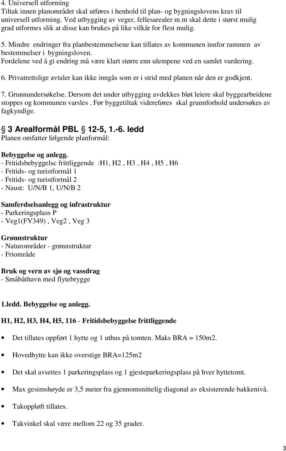 Mindre endringer fra planbestemmelsene kan tillates av kommunen innfor rammen av bestemmelser i bygningsloven. Fordelene ved å gi endring må være klart større enn ulempene ved en samlet vurdering. 6.