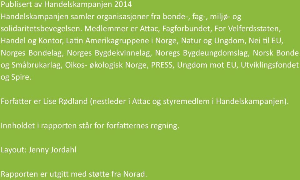 Bygdekvinnelag, Noregs Bygdeungdomslag, Norsk Bonde og Småbrukarlag, Oikos- økologisk Norge, PRESS, Ungdom mot EU, Utviklingsfondet og Spire.