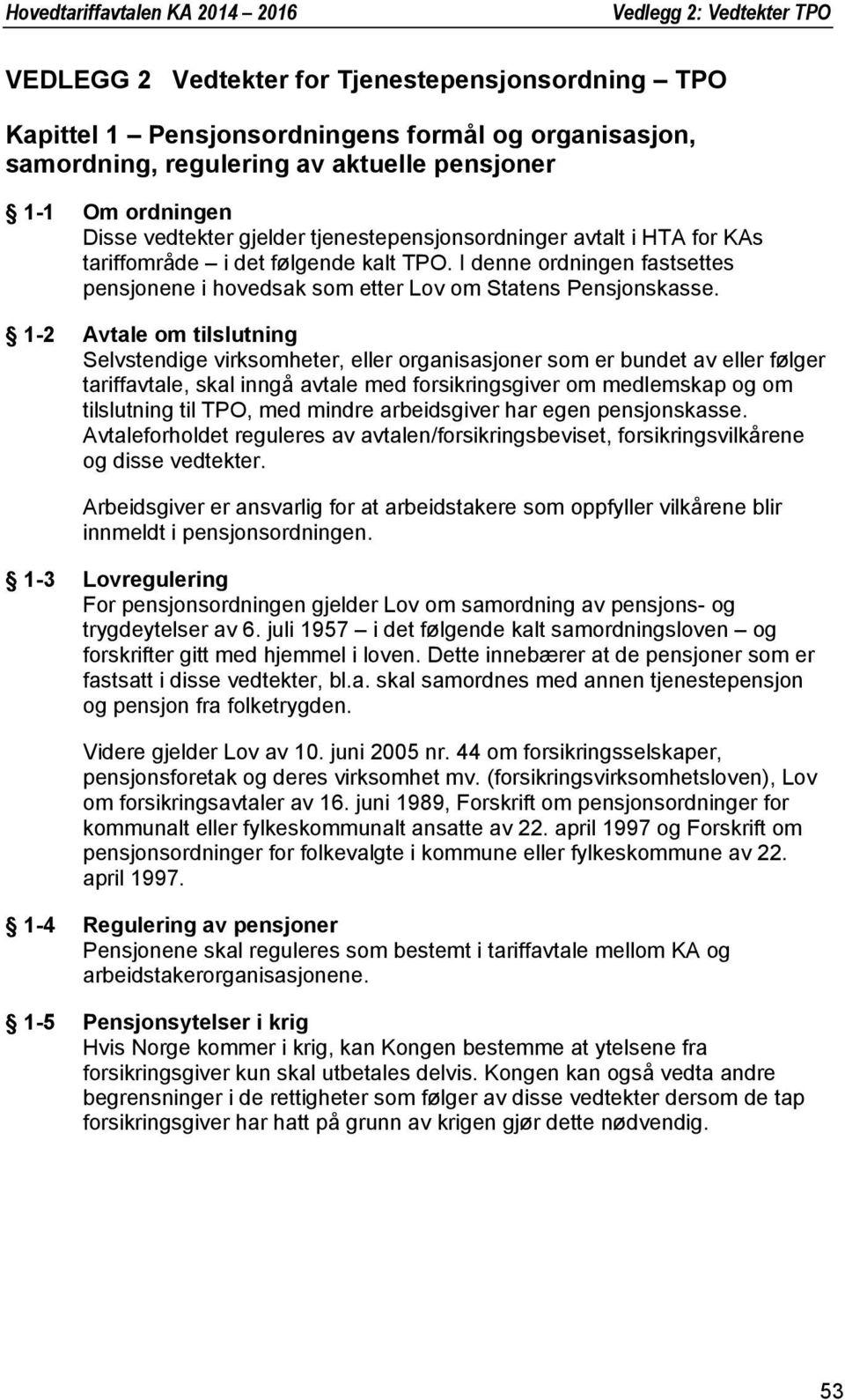 1-2 Avtale om tilslutning Selvstendige virksomheter, eller organisasjoner som er bundet av eller følger tariffavtale, skal inngå avtale med forsikringsgiver om medlemskap og om tilslutning til TPO,