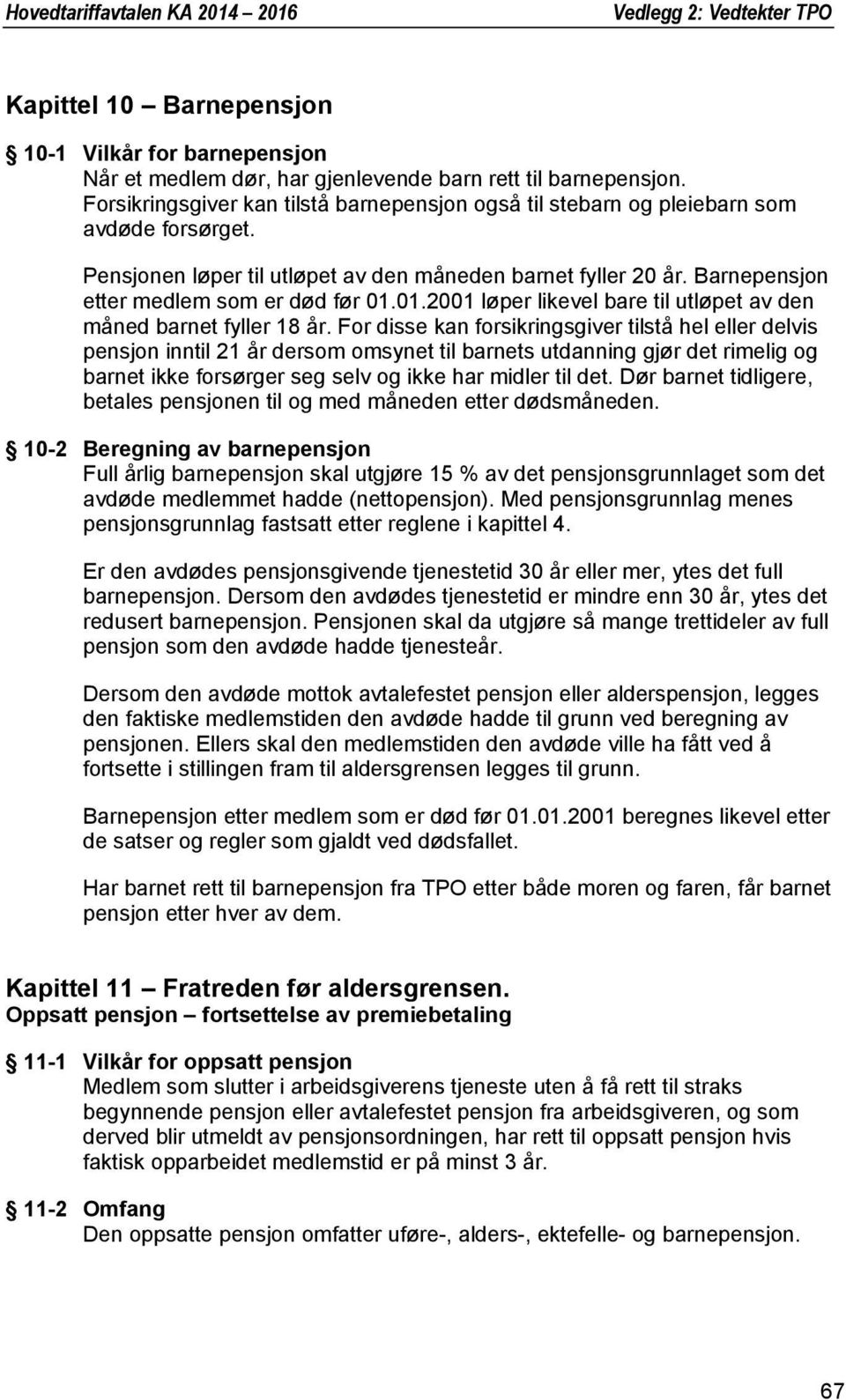 Barnepensjon etter medlem som er død før 01.01.2001 løper likevel bare til utløpet av den måned barnet fyller 18 år.