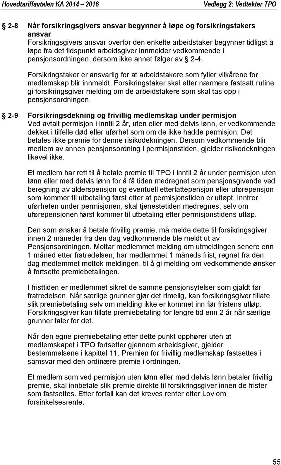 Forsikringstaker skal etter nærmere fastsatt rutine gi forsikringsgiver melding om de arbeidstakere som skal tas opp i pensjonsordningen.