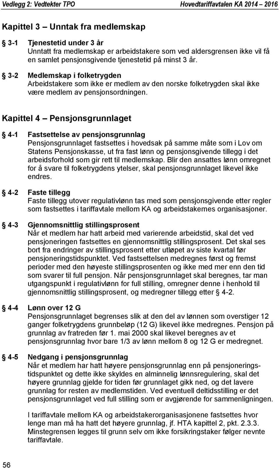 Kapittel 4 Pensjonsgrunnlaget 4-1 Fastsettelse av pensjonsgrunnlag Pensjonsgrunnlaget fastsettes i hovedsak på samme måte som i Lov om Statens Pensjonskasse, ut fra fast lønn og pensjonsgivende