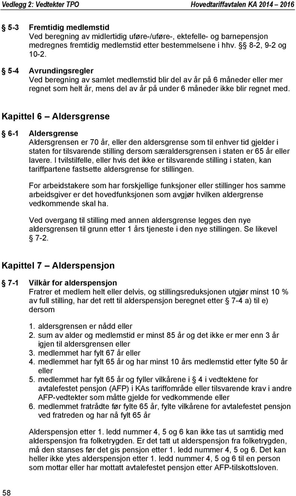 Kapittel 6 Aldersgrense 6-1 Aldersgrense Aldersgrensen er 70 år, eller den aldersgrense som til enhver tid gjelder i staten for tilsvarende stilling dersom særaldersgrensen i staten er 65 år eller