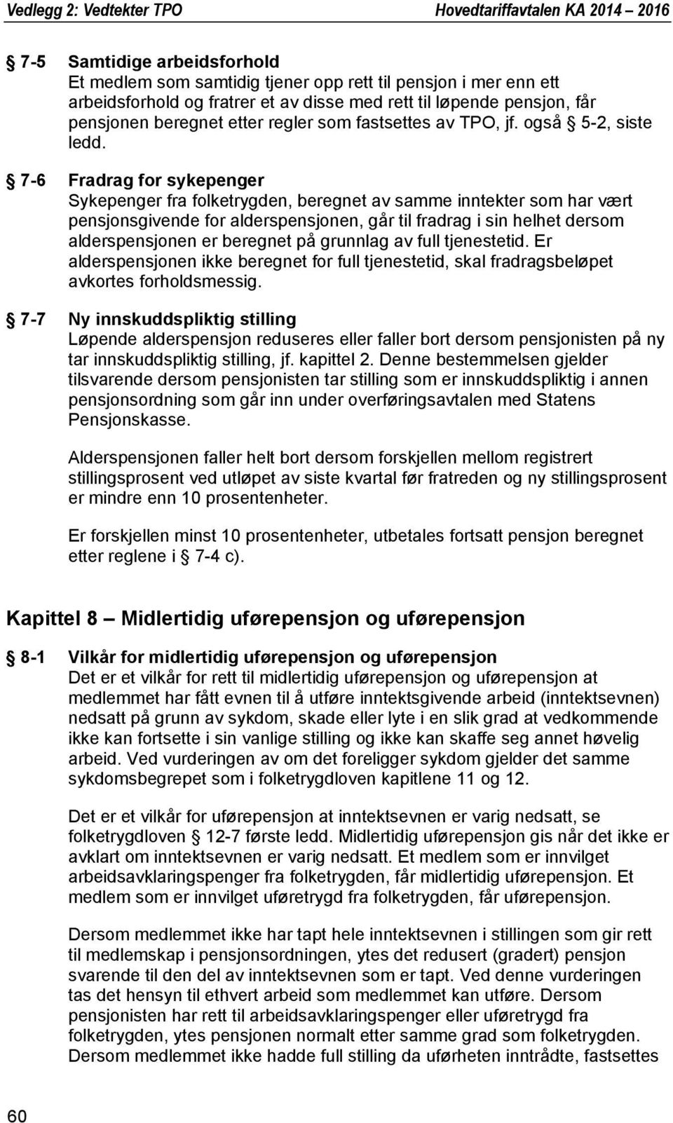 7-6 Fradrag for sykepenger Sykepenger fra folketrygden, beregnet av samme inntekter som har vært pensjonsgivende for alderspensjonen, går til fradrag i sin helhet dersom alderspensjonen er beregnet