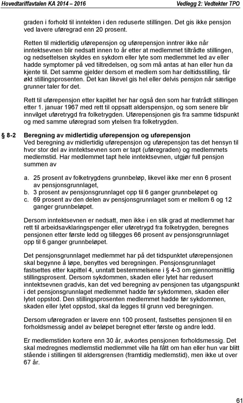 medlemmet led av eller hadde symptomer på ved tiltredelsen, og som må antas at han eller hun da kjente til. Det samme gjelder dersom et medlem som har deltidsstilling, får økt stillingsprosenten.