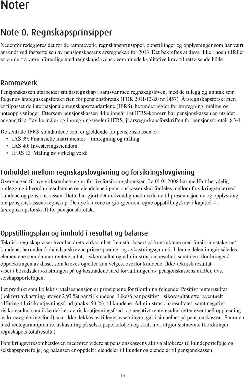 Det bekreftes at disse ikke i noen tilfeller er vurdert å være uforenlige med regnskapslovens overordnede kvalitative krav til rettvisende bilde.