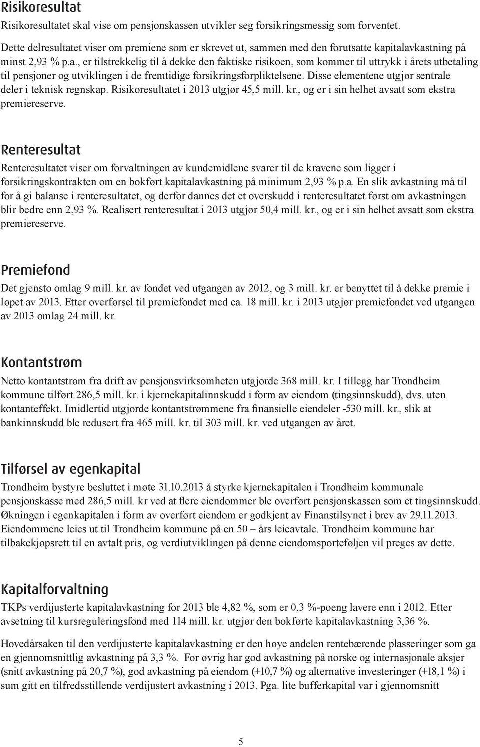 Disse elementene utgjør sentrale deler i teknisk regnskap. Risikoresultatet i 213 utgjør 45,5 mill. kr., og er i sin helhet avsatt som ekstra premiereserve.