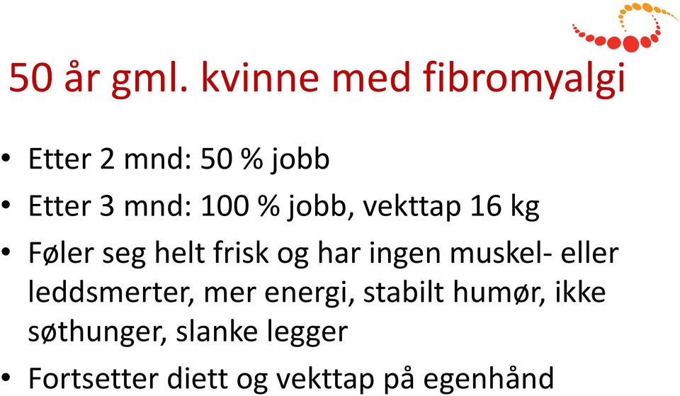 % jobb, vekttap 16 kg Føler seg helt frisk og har ingen muskel-