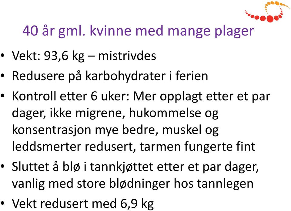 etter 6 uker: Mer opplagt etter et par dager, ikke migrene, hukommelse og konsentrasjon mye