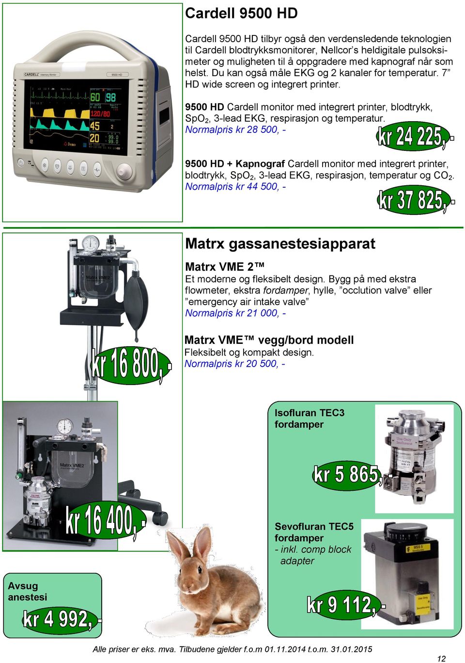 Normalpris kr 28 500, - 9500 HD + Kapnograf Cardell monitor med integrert printer, blodtrykk, SpO 2, 3-lead EKG, respirasjon, temperatur og CO 2.