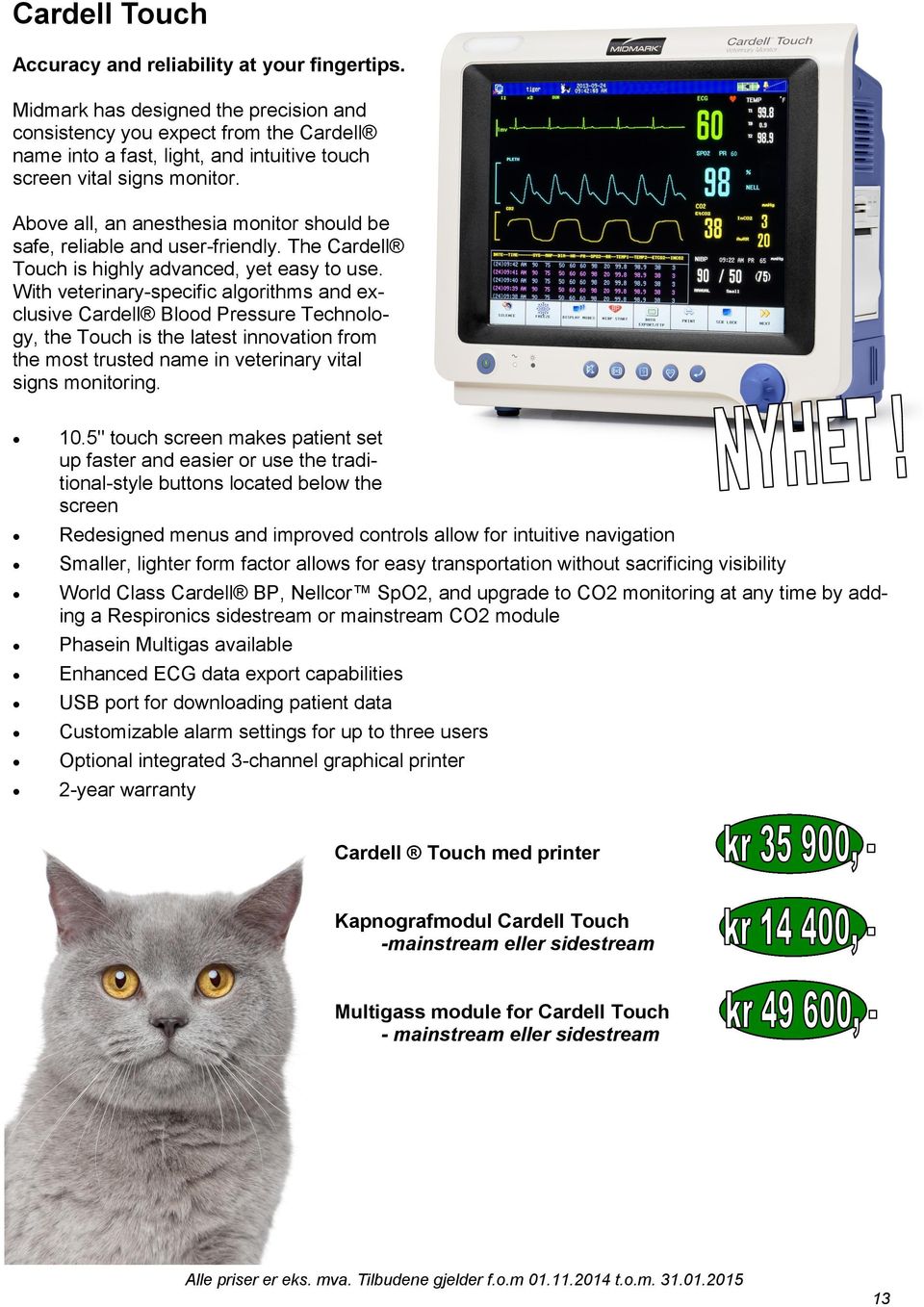 Above all, an anesthesia monitor should be safe, reliable and user-friendly. The Cardell Touch is highly advanced, yet easy to use.