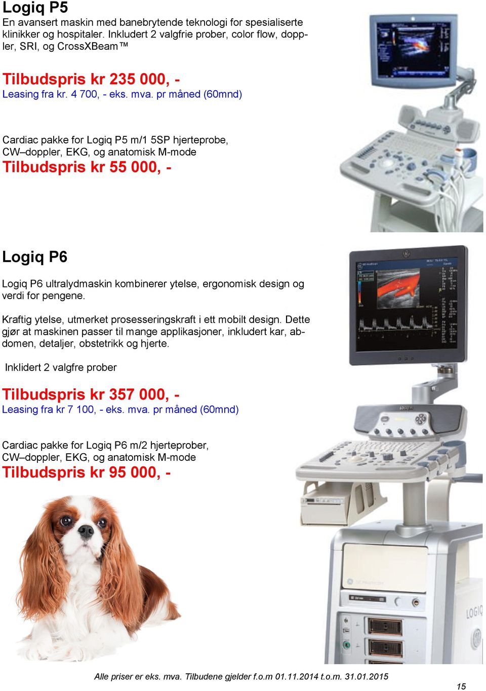 pr måned (60mnd) Cardiac pakke for Logiq P5 m/1 5SP hjerteprobe, CW doppler, EKG, og anatomisk M-mode Tilbudspris kr 55 000, - Logiq P6 Logiq P6 ultralydmaskin kombinerer ytelse, ergonomisk design og