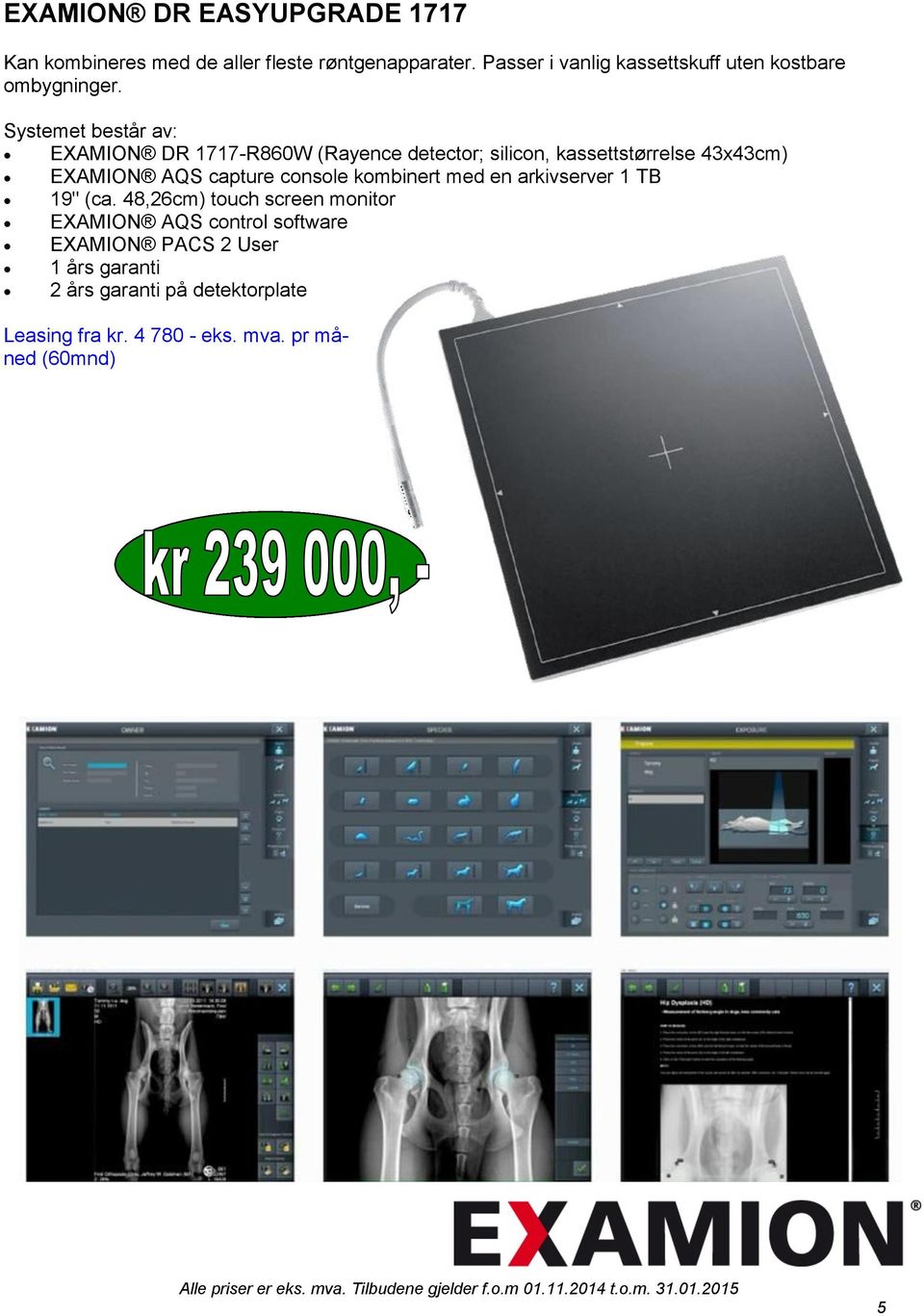Systemet består av: EXAMION DR 1717-R860W (Rayence detector; silicon, kassettstørrelse 43x43cm) EXAMION AQS capture