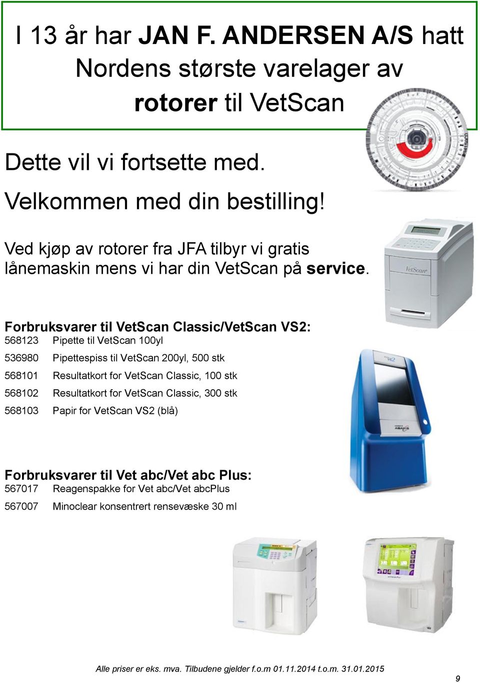 Forbruksvarer til VetScan Classic/VetScan VS2: 568123 Pipette til VetScan 100yl 536980 Pipettespiss til VetScan 200yl, 500 stk 568101 Resultatkort for