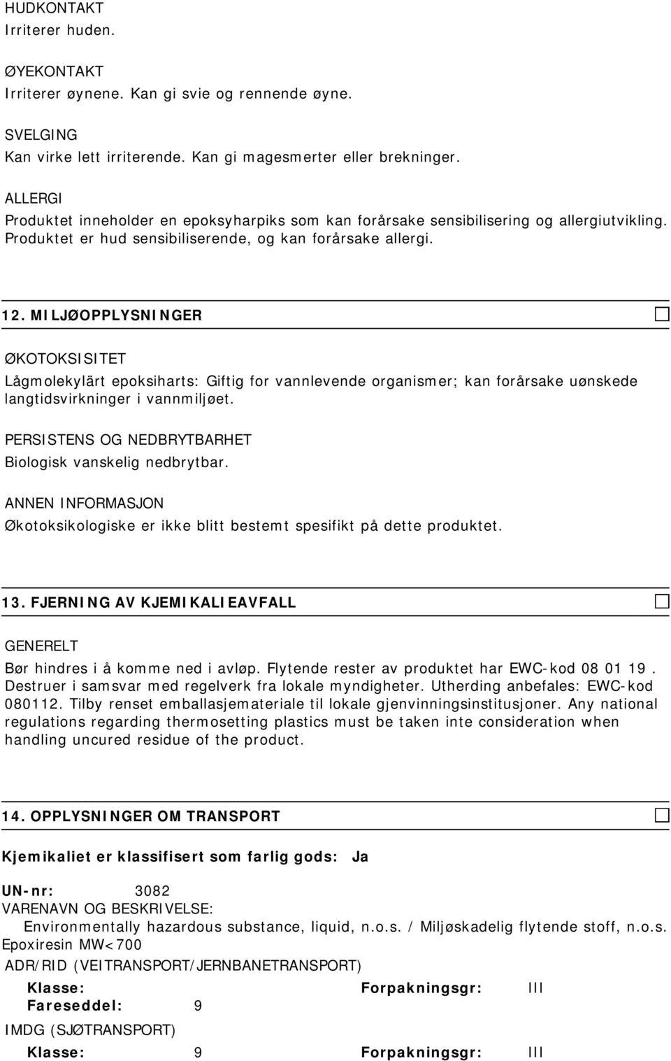 MILJØOPPLYSNINGER ØKOTOKSISITET Lågmolekylärt epoksiharts: Giftig for vannlevende organismer; kan forårsake uønskede langtidsvirkninger i vannmiljøet.