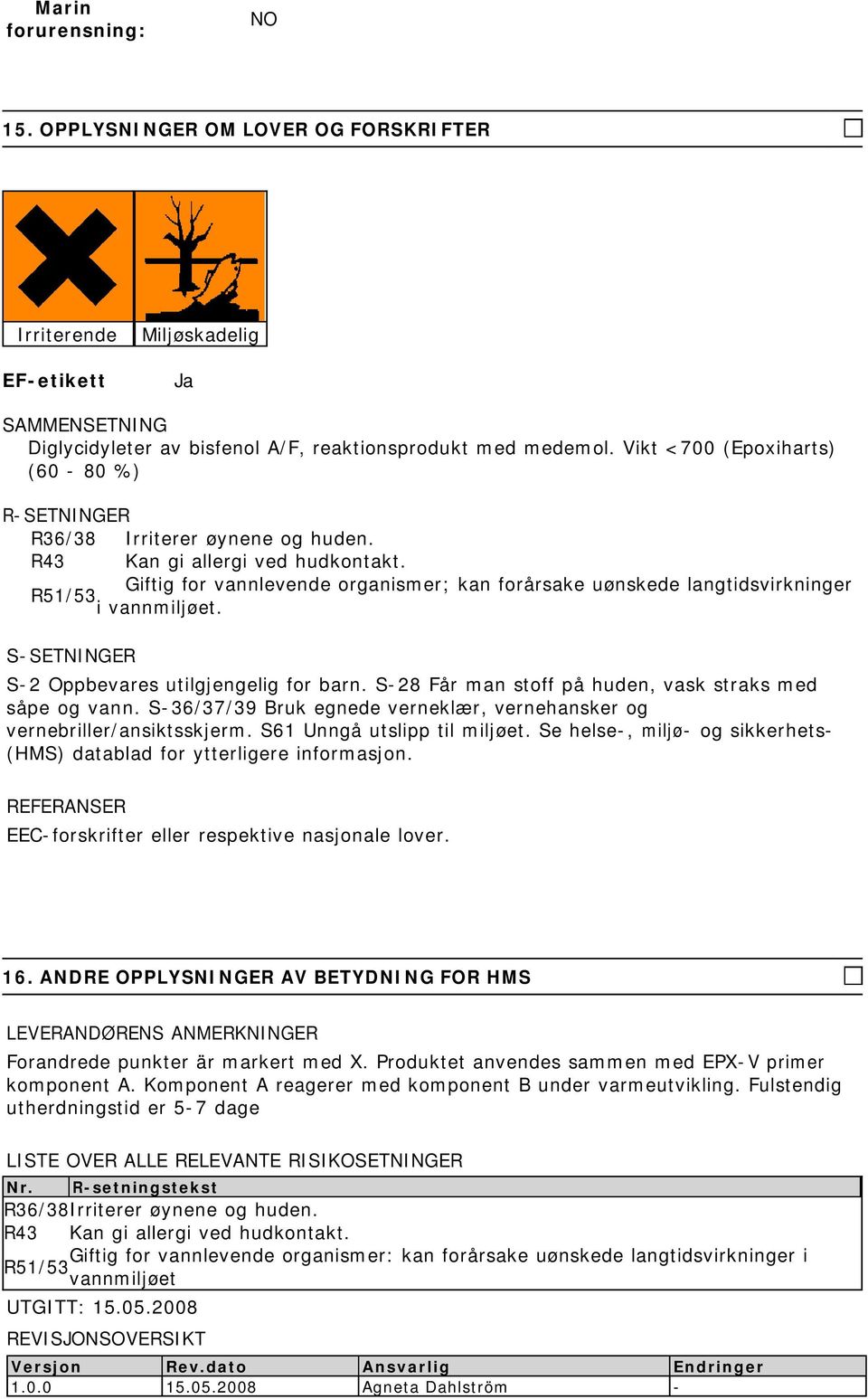 Giftig for vannlevende organismer; kan forårsake uønskede langtidsvirkninger R51/53 i vannmiljøet. S-SETNINGER S-2 Oppbevares utilgjengelig for barn.