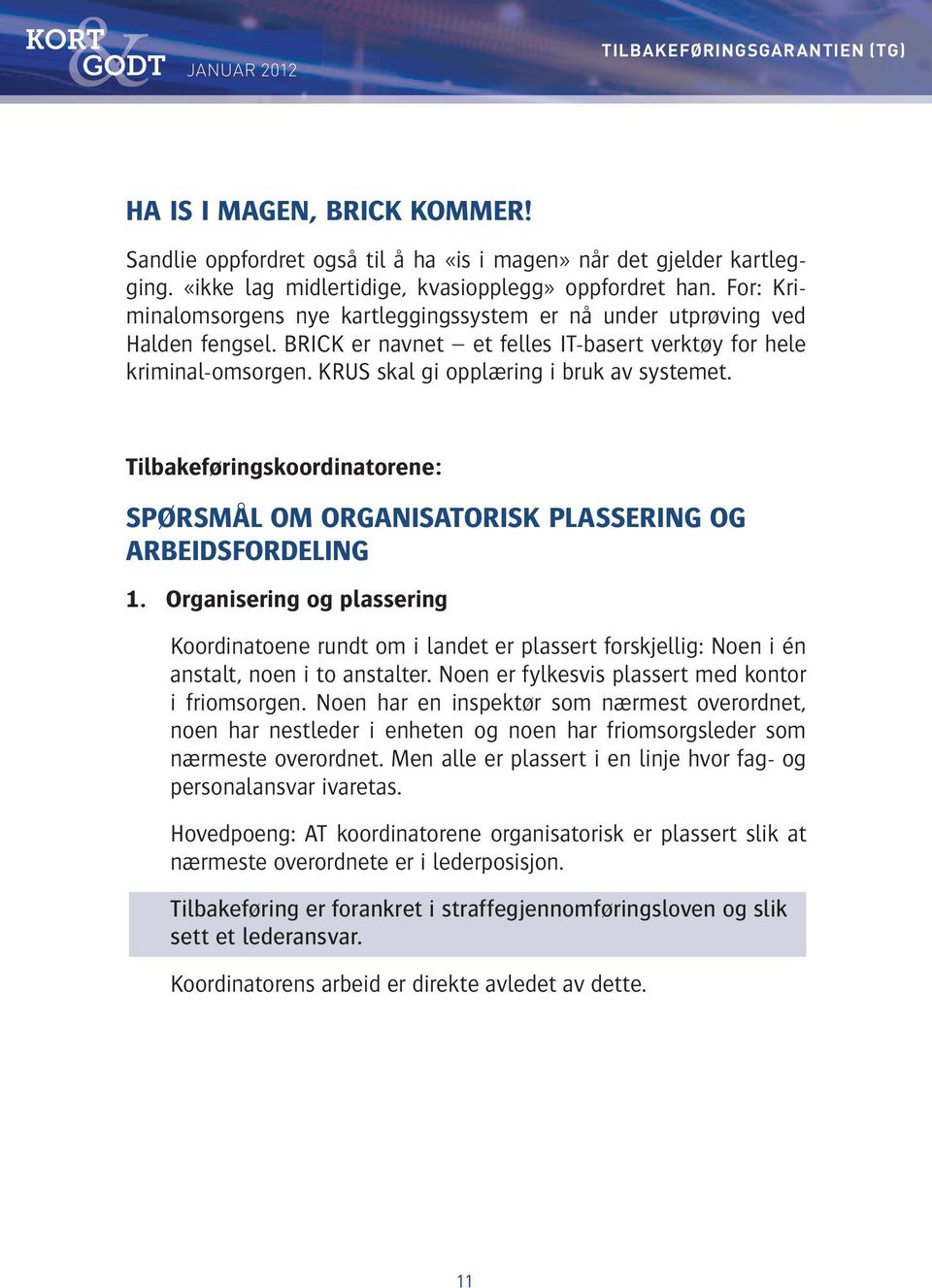 KRUS skal gi opplæring i bruk av systemet. Tilbakeføringskoordinatorene: SPØRSMÅL OM ORGANISATORISK PLASSERING OG ARBEIDSFORDELING 1.