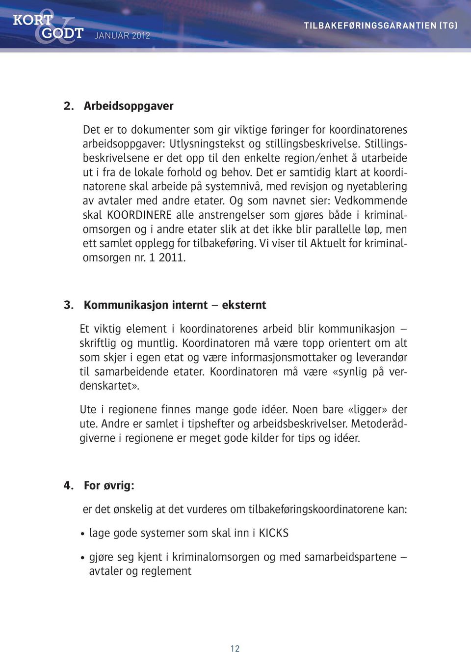 Det er samtidig klart at koordinatorene skal arbeide på systemnivå, med revisjon og nyetablering av avtaler med andre etater.