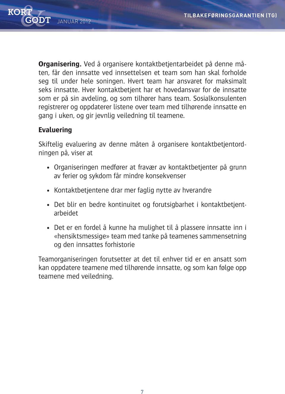 Sosialkonsulenten registrerer og oppdaterer listene over team med tilhørende innsatte en gang i uken, og gir jevnlig veiledning til teamene.