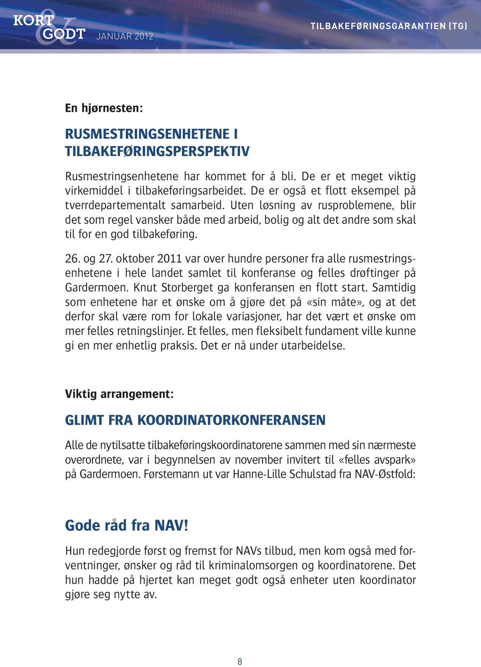 26. og 27. oktober 2011 var over hundre personer fra alle rusmestringsenhetene i hele landet samlet til konferanse og felles drøftinger på Gardermoen. Knut Storberget ga konferansen en flott start.