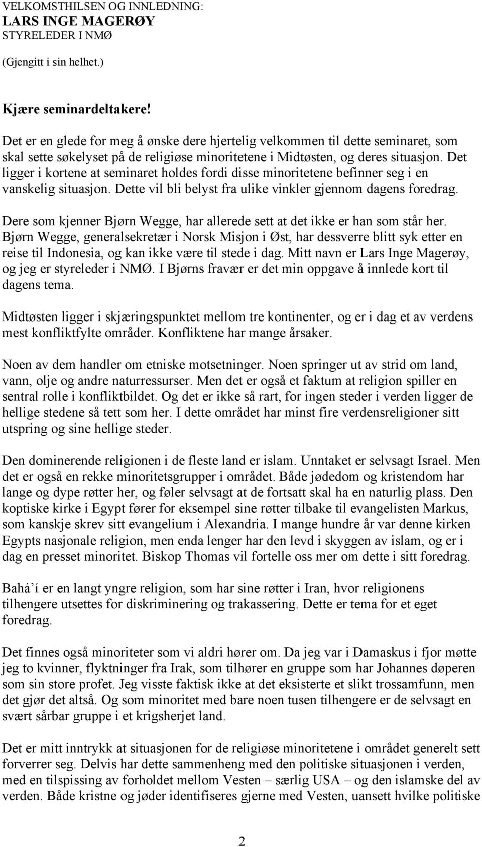 Det ligger i kortene at seminaret holdes fordi disse minoritetene befinner seg i en vanskelig situasjon. Dette vil bli belyst fra ulike vinkler gjennom dagens foredrag.