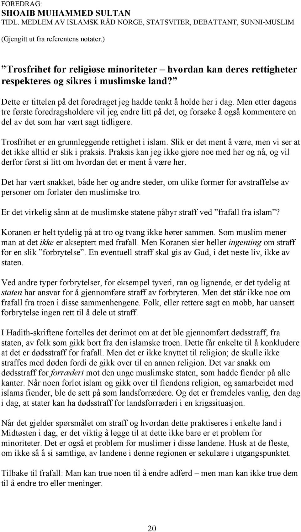 Men etter dagens tre første foredragsholdere vil jeg endre litt på det, og forsøke å også kommentere en del av det som har vært sagt tidligere. Trosfrihet er en grunnleggende rettighet i islam.