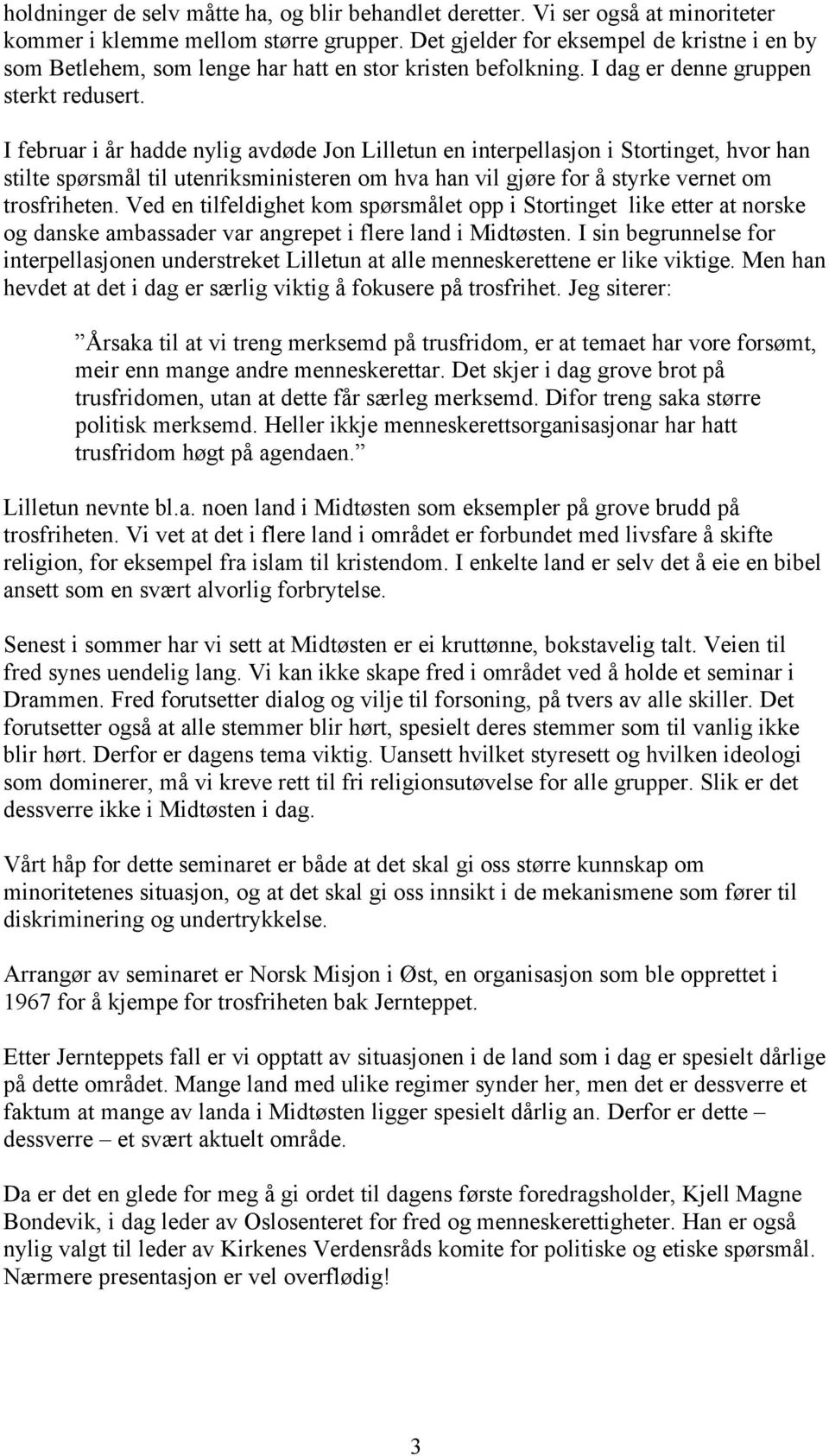 I februar i år hadde nylig avdøde Jon Lilletun en interpellasjon i Stortinget, hvor han stilte spørsmål til utenriksministeren om hva han vil gjøre for å styrke vernet om trosfriheten.