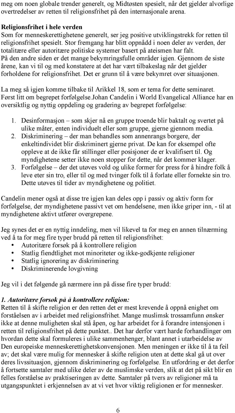 Stor fremgang har blitt oppnådd i noen deler av verden, der totalitære eller autoritære politiske systemer basert på ateismen har falt. På den andre siden er det mange bekymringsfulle områder igjen.