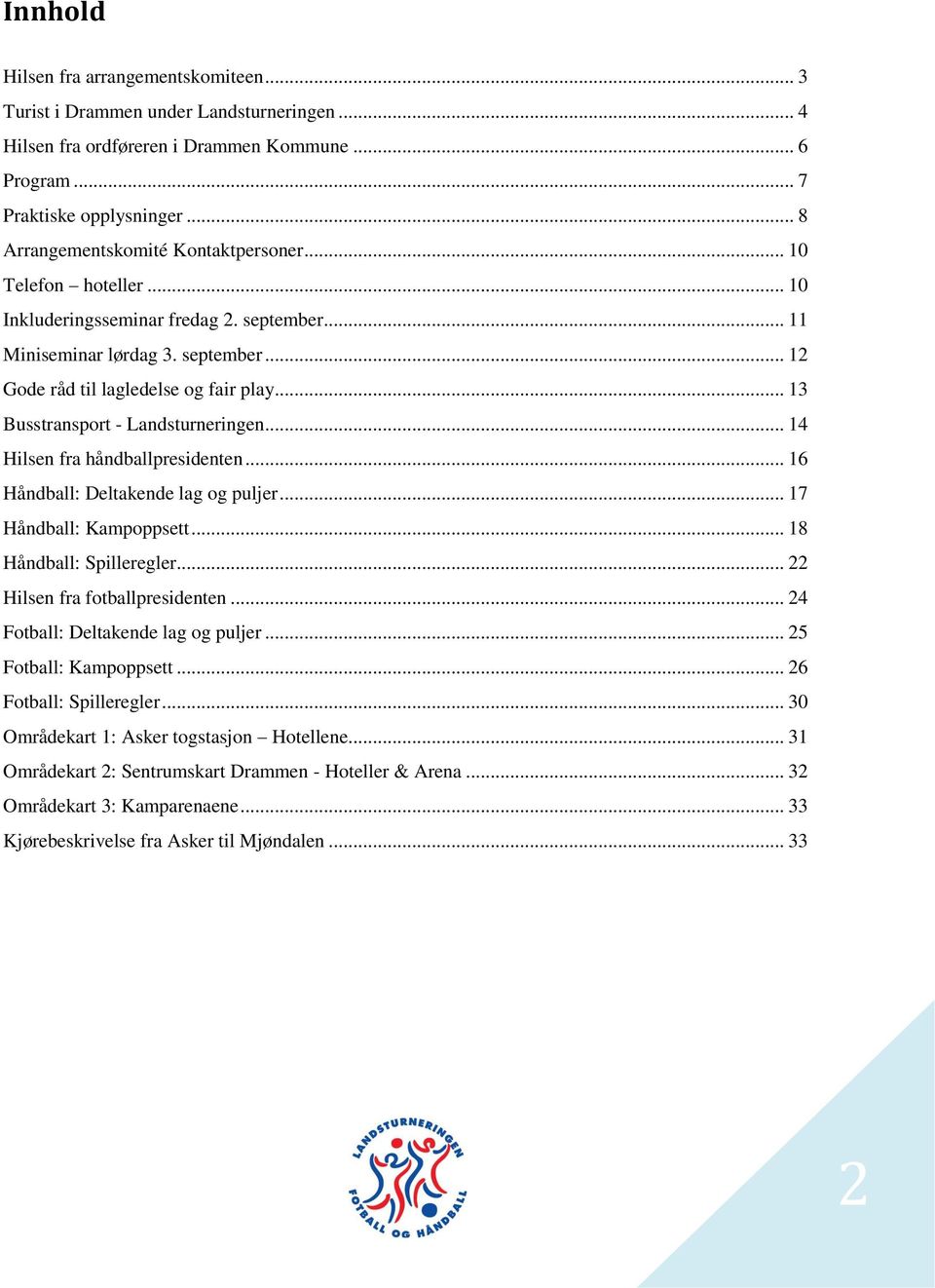 .. 13 Busstransport - Landsturneringen... 14 Hilsen fra håndballpresidenten... 16 Håndball: Deltakende lag og puljer... 17 Håndball: Kampoppsett... 18 Håndball: Spilleregler.