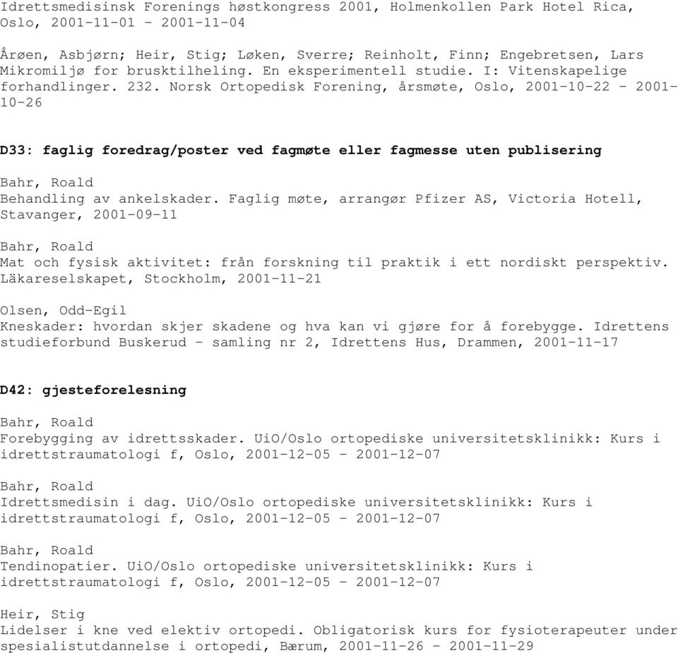 Norsk Ortopedisk Forening, årsmøte, Oslo, 2001-10-22-2001- 10-26 D33: faglig foredrag/poster ved fagmøte eller fagmesse uten publisering Behandling av ankelskader.