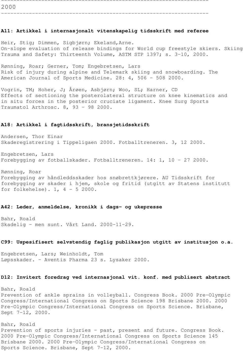 3-10, 2000. Rønning, Roar; Gerner, Tom; Risk of injury during alpine and Telemark skiing and snowboarding. The American Journal of Sports Medicine. 28: 4, 506-508 2000.