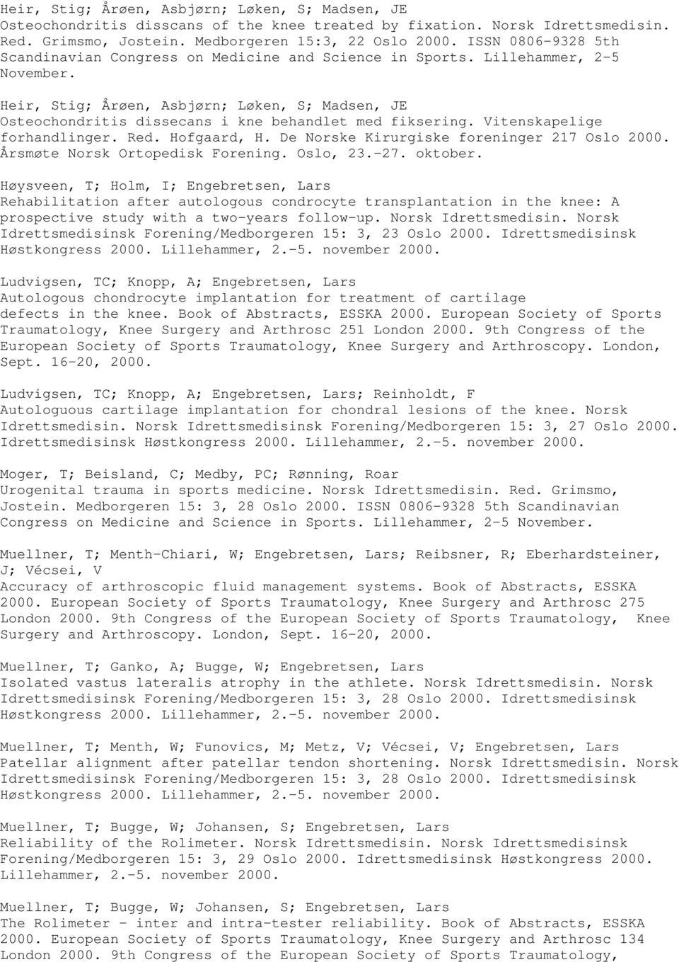 Heir, Stig; Årøen, Asbjørn; Løken, S; Madsen, JE Osteochondritis dissecans i kne behandlet med fiksering. Vitenskapelige forhandlinger. Red. Hofgaard, H. De Norske Kirurgiske foreninger 217 Oslo 2000.