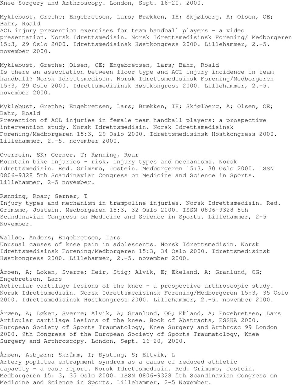 ; Olsen, OE; ; Is there an association between floor type and ACL injury incidence in team handball? Norsk Idrettsmedisin. Norsk Idrettsmedisinsk Forening/Medborgeren 15:3, 29 Oslo 2000.