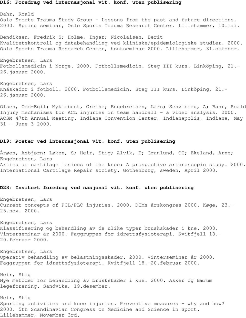 Oslo Sports Trauma Research Center, høstseminar 2000. Lillehammer, 31.oktober. Fotbollsmedicin i Norge. 2000. Fotbollsmedicin. Steg III kurs. Linköping, 21.- 26.januar 2000.