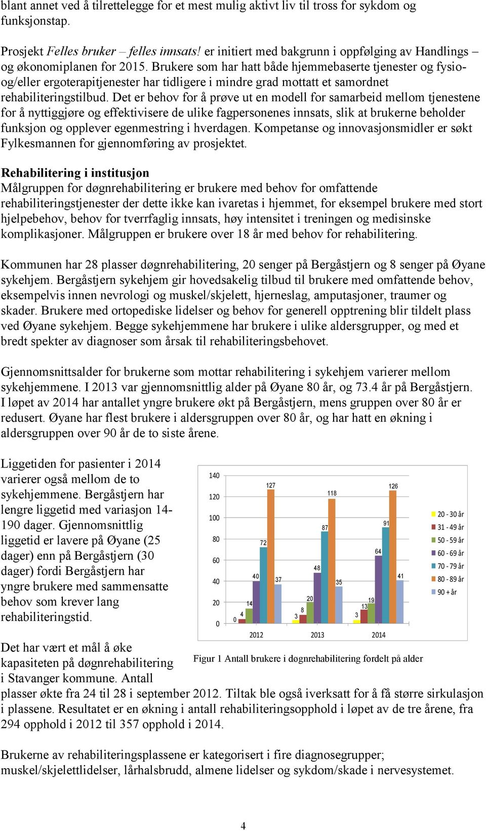 Brukere som har hatt både hjemmebaserte tjenester og fysioog/eller ergoterapitjenester har tidligere i mindre grad mottatt et samordnet rehabiliteringstilbud.