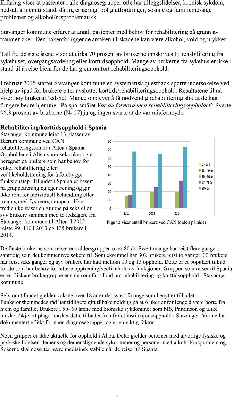 Den bakenforliggende årsaken til skadene kan være alkohol, vold og ulykker.