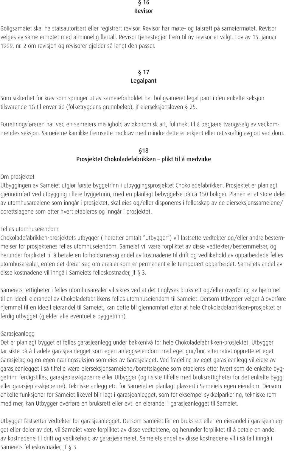 17 Legalpant Som sikkerhet for krav som springer ut av sameieforholdet har boligsameiet legal pant i den enkelte seksjon tilsvarende 1G til enver tid (folketrygdens grunnbeløp), jf eierseksjonsloven