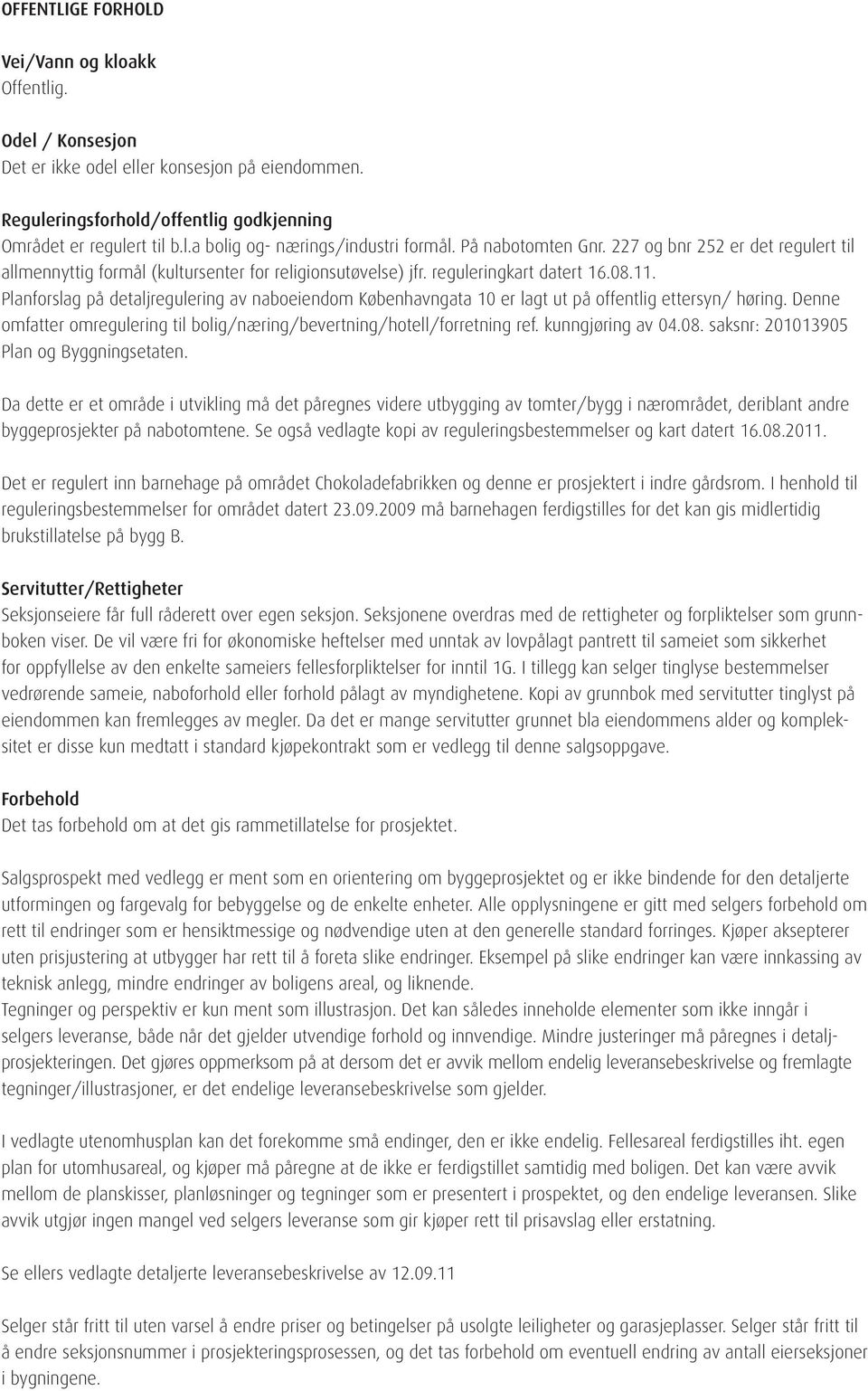 Planforslag på detaljregulering av naboeiendom Københavngata 10 er lagt ut på offentlig ettersyn/ høring. Denne omfatter omregulering til bolig/næring/bevertning/hotell/forretning ref.