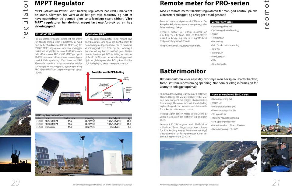 Våre MPPT regulatorer har derimot meget lavt egetforbruk og en høy virkningsgrad. Pro45/60 MPPT - er en solcelleregulator beregnet for større frittstående anlegg.