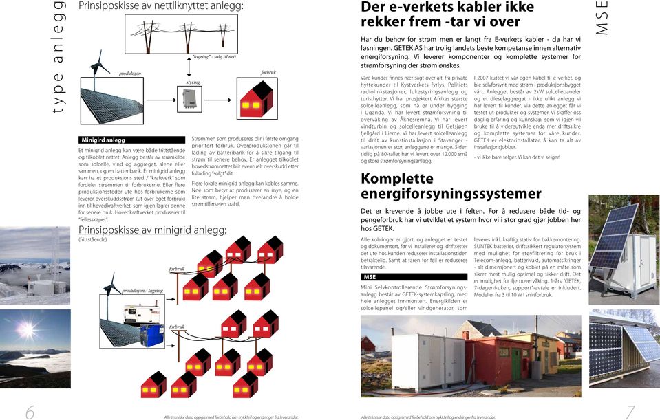 Eller flere produksjonssteder ute hos forbrukerne som leverer overskuddsstrøm (ut over eget forbruk) inn til hovedkraftverket, som igjen lagrer denne for senere bruk.