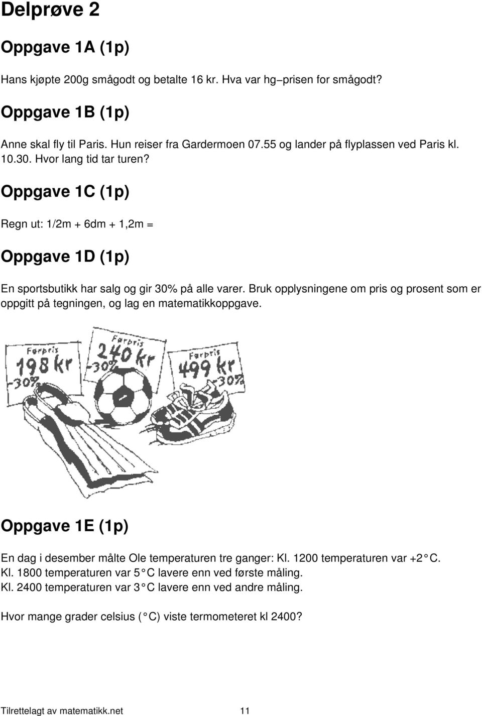 Bruk opplysningene om pris og prosent som er oppgitt på tegningen, og lag en matematikkoppgave. Oppgave 1E (1p) En dag i desember målte Ole temperaturen tre ganger: Kl.