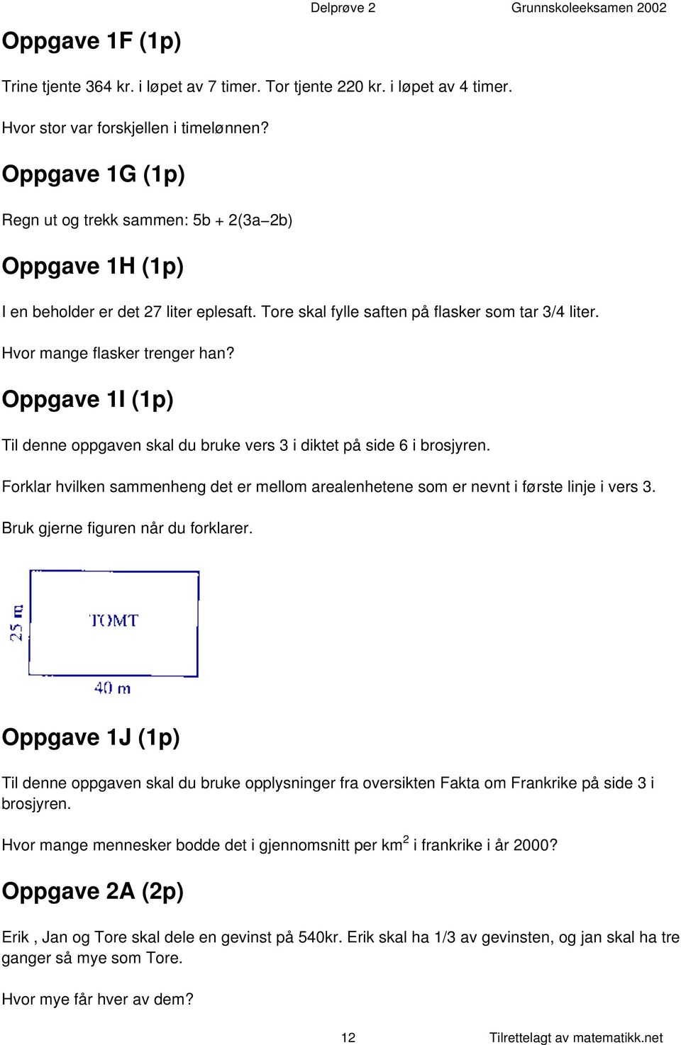 Oppgave 1I (1p) Til denne oppgaven skal du bruke vers 3 i diktet på side 6 i brosjyren. Forklar hvilken sammenheng det er mellom arealenhetene som er nevnt i første linje i vers 3.